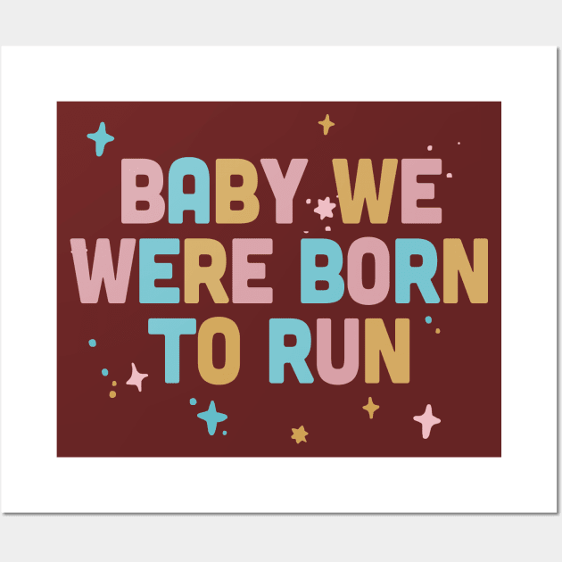 Baby We Were Born To Run / Typography Design Wall Art by DankFutura